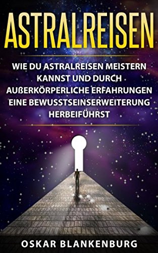 Astralreisen: Wie Du Astralreisen meistern kannst und durch außerkörperliche Erfahrungen eine Bewusstseinserweiterung herbeiführst Medicine