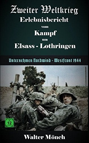 Zweiter Weltkrieg Erlebnisbericht vom Kampf um Elsass-Lothringen: Unternehmen Nordwind - Westfront 1944 book