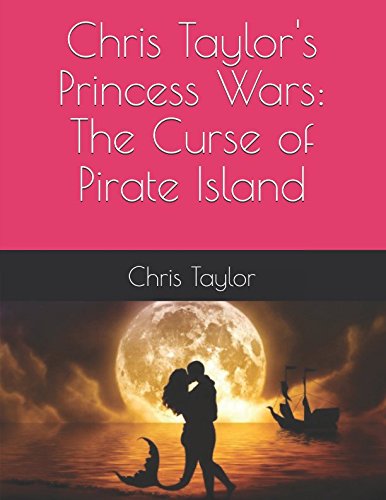 Chris Taylor's Princess Wars: The Curse of Pirate Island Contemporary Romance
