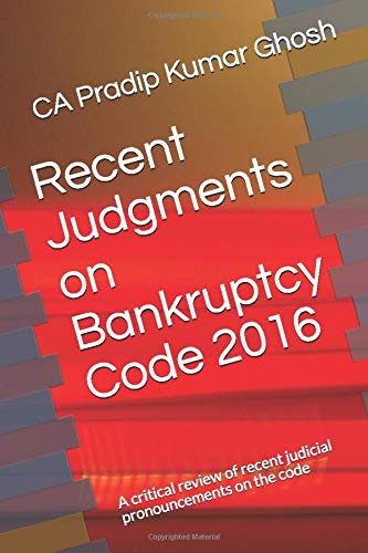 Recent Judgments on Bankruptcy Code 2016: A critical review of recent judicial pronouncements on the code Law