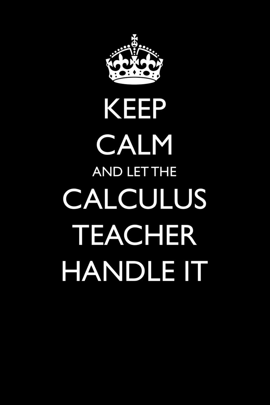 Keep Calm and Let the Calculus Teacher Handle It (Blank Lined Journals for Teacher Appreciation, Band 19) Humour & Satire