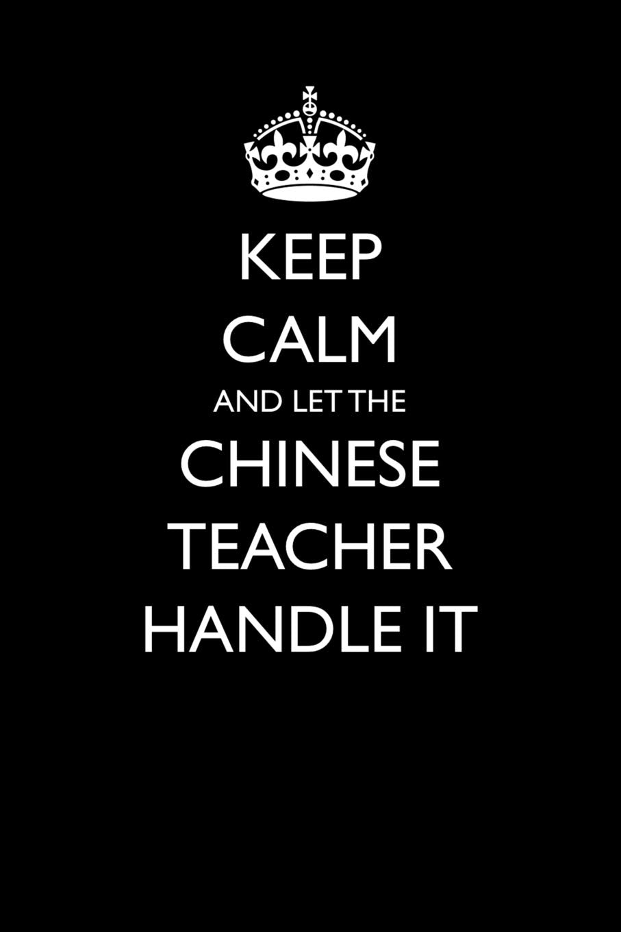 Keep Calm and Let the Chinese Teacher Handle It (Blank Lined Journals for Teacher Appreciation, Band 21) Humour & Satire