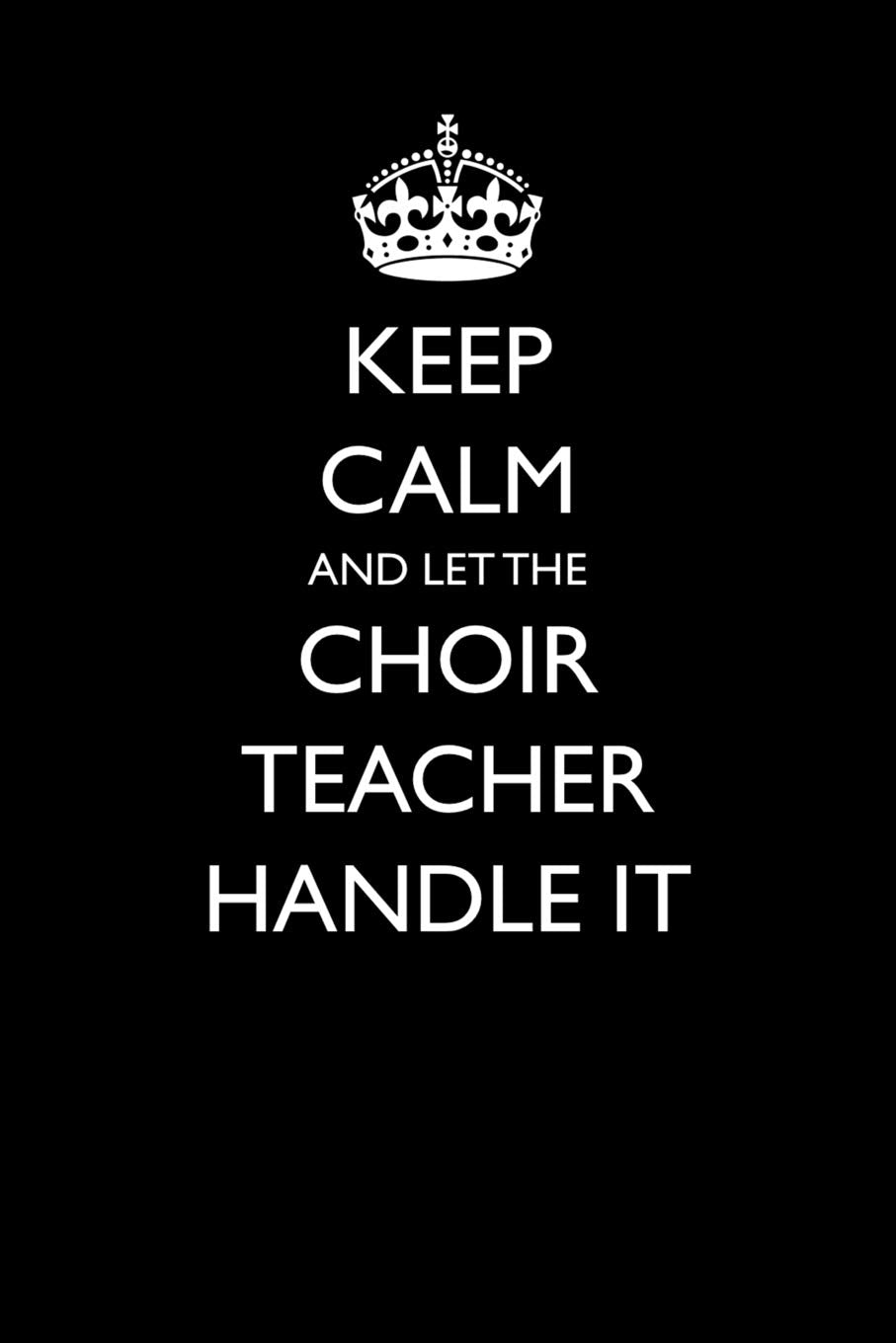 Keep Calm and Let the Choir Teacher Handle It (Blank Lined Journals for Teacher Appreciation, Band 22) Humour & Satire