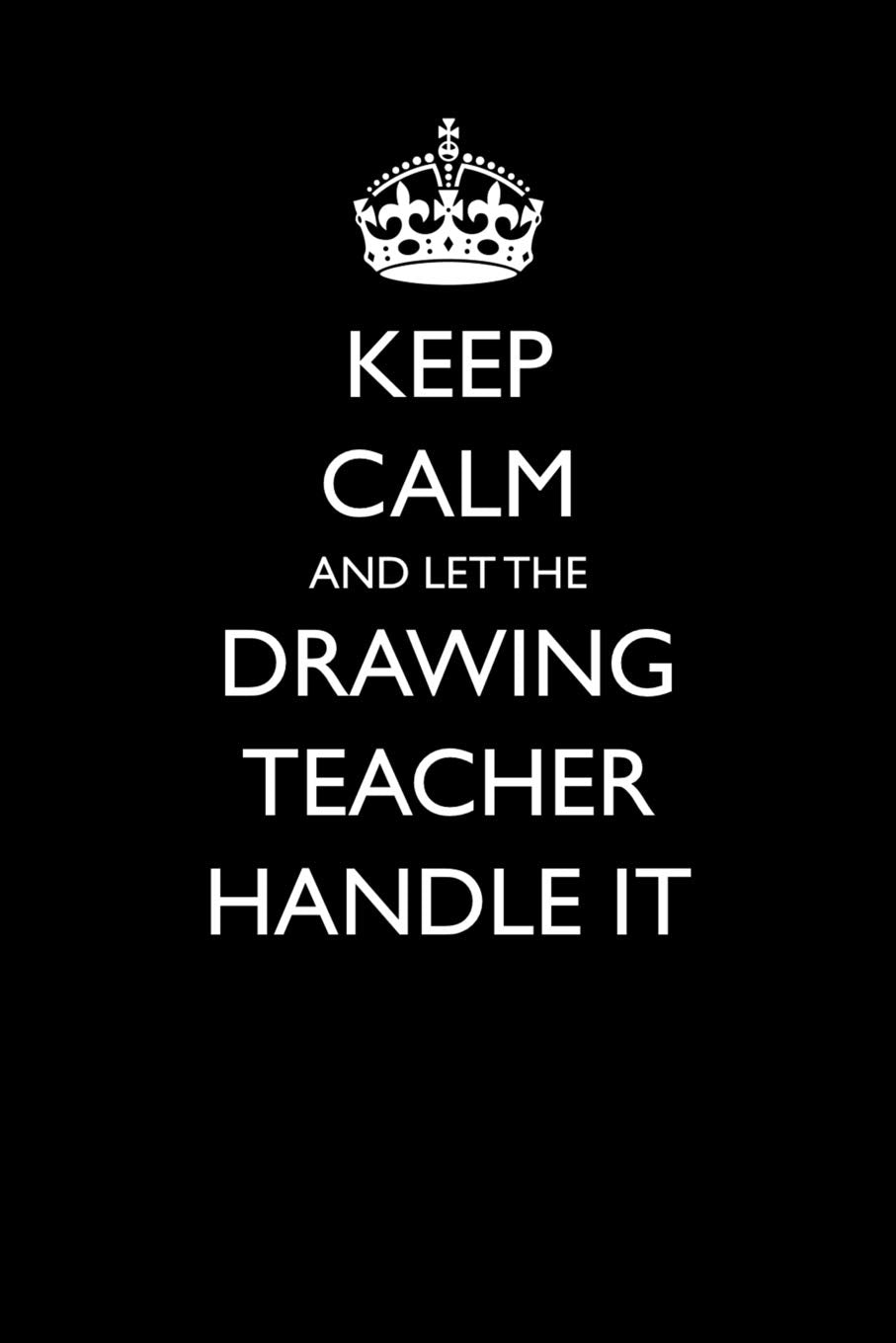 Keep Calm and Let the Drawing Teacher Handle It (Blank Lined Journals for Teacher Appreciation, Band 23) Humour & Satire