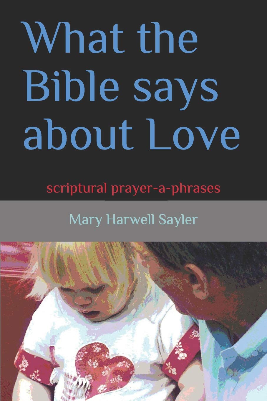 What the Bible Says About Love: scriptural prayer-a-phrases Social Sciences