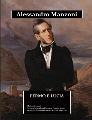 Fermo e Lucia (annotato): edizione integrale. Contiene la biografia dettagliata di Alessandro Manzoni e l'inedito saggio “Dell'equivalenza manzoniana” - oltre l'edizione scolastica book