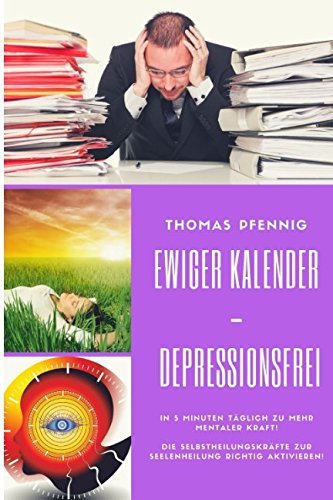 Ewiger Kalender - DEPRESSIONSFREI: In 5 Minuten täglich zu mehr mentaler Kraft! Die Selbstheilungskräfte zur Seelenheilung richtig aktivieren! book