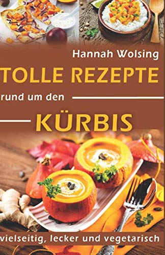 Tolle Rezepte rund um den Kürbis: vielseitig, lecker und vegetarisch Cooking & Enjoying