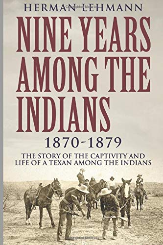 Nine Years Among the Indians, 1870-1879: The Story of the Captivity and Life of a Texan Among the Indians Colonial & World History