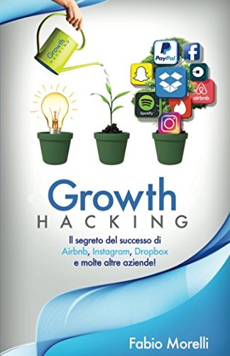 Growth Hacking: Il segreto del successo di Airbnb, Instagram, Dropbox e molte altre aziende Business, Finance & Career