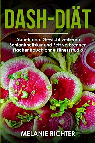 DASH-Diät Abnehmen: Gewicht verlieren Schlankheitskur und Fett verbrennen Flacher Bauch ohne Fitnessstudio Health, Nutrition & Fitness