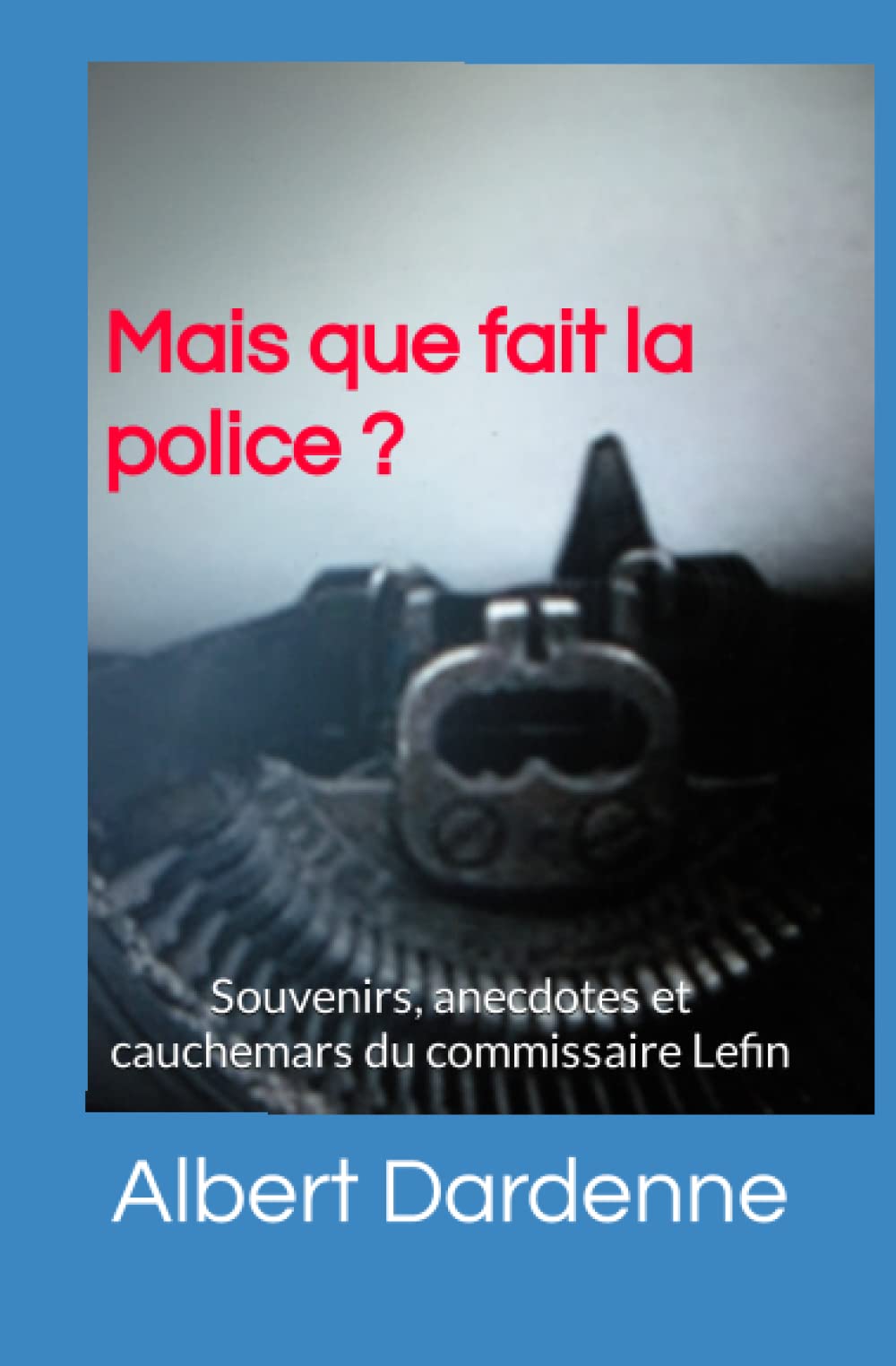 Mais que fait la police ?: Souvenirs, anecdotes et cauchemars du commissaire Lefin Eroticism