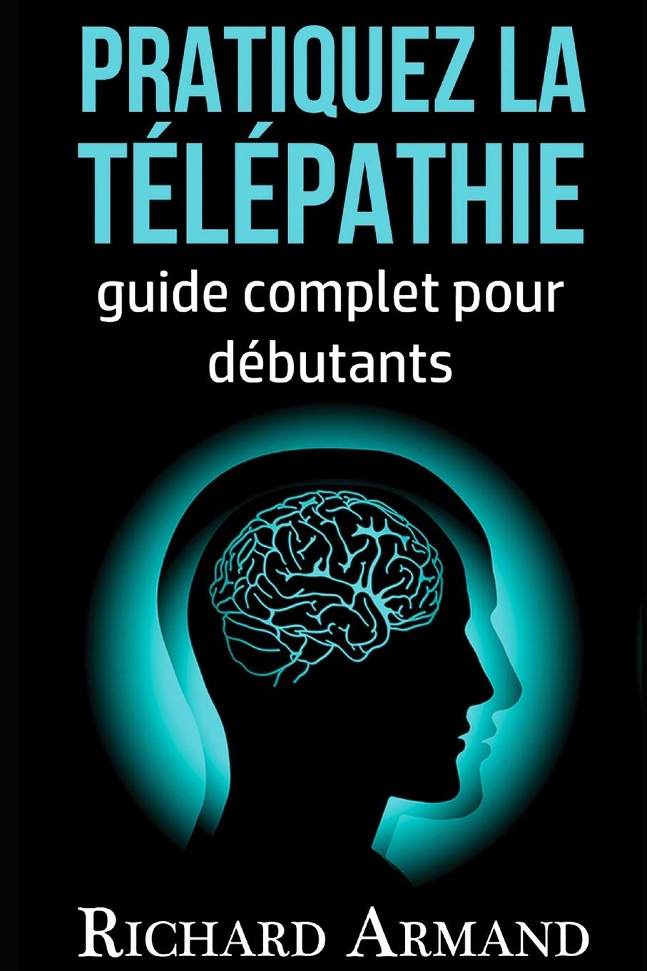 Pratiquez la Télépathie: Guide Complet pour débutants Religion & Esotericism