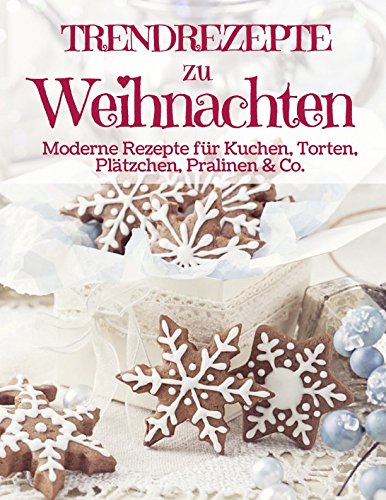 Trendrezepte zu Weihnachten: Himmlisch Backen & Naschen: Moderne Rezepte für Kuchen, Torten, Plätzchen, und Pralinen (Backen - die besten Rezepte) Cooking & Enjoying