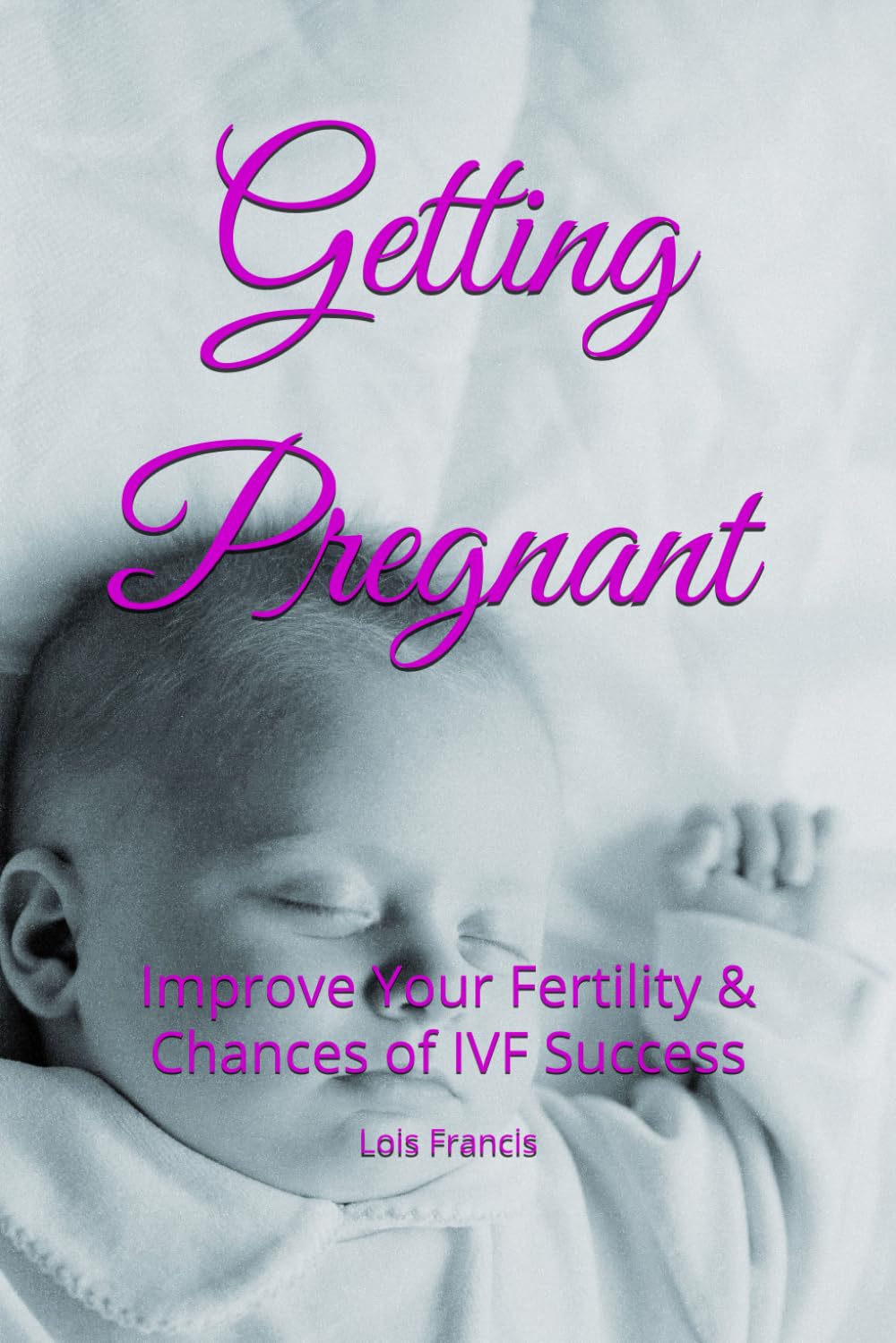Getting Pregnant: Improve Your Fertility and Chances of IVF Success (How to Get Pregnant, Band 1) Health, Nutrition & Fitness