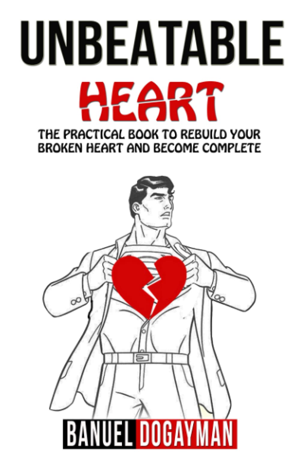 Unbeatable Heart: The Practical Book to Rebuild Your Broken Heart and Become Complete Parents & Children
