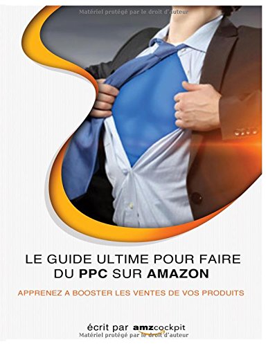 Le guide ultime pour faire du ppc sur amazon: apprenez a booster les ventes de vos produits Learning & Reference