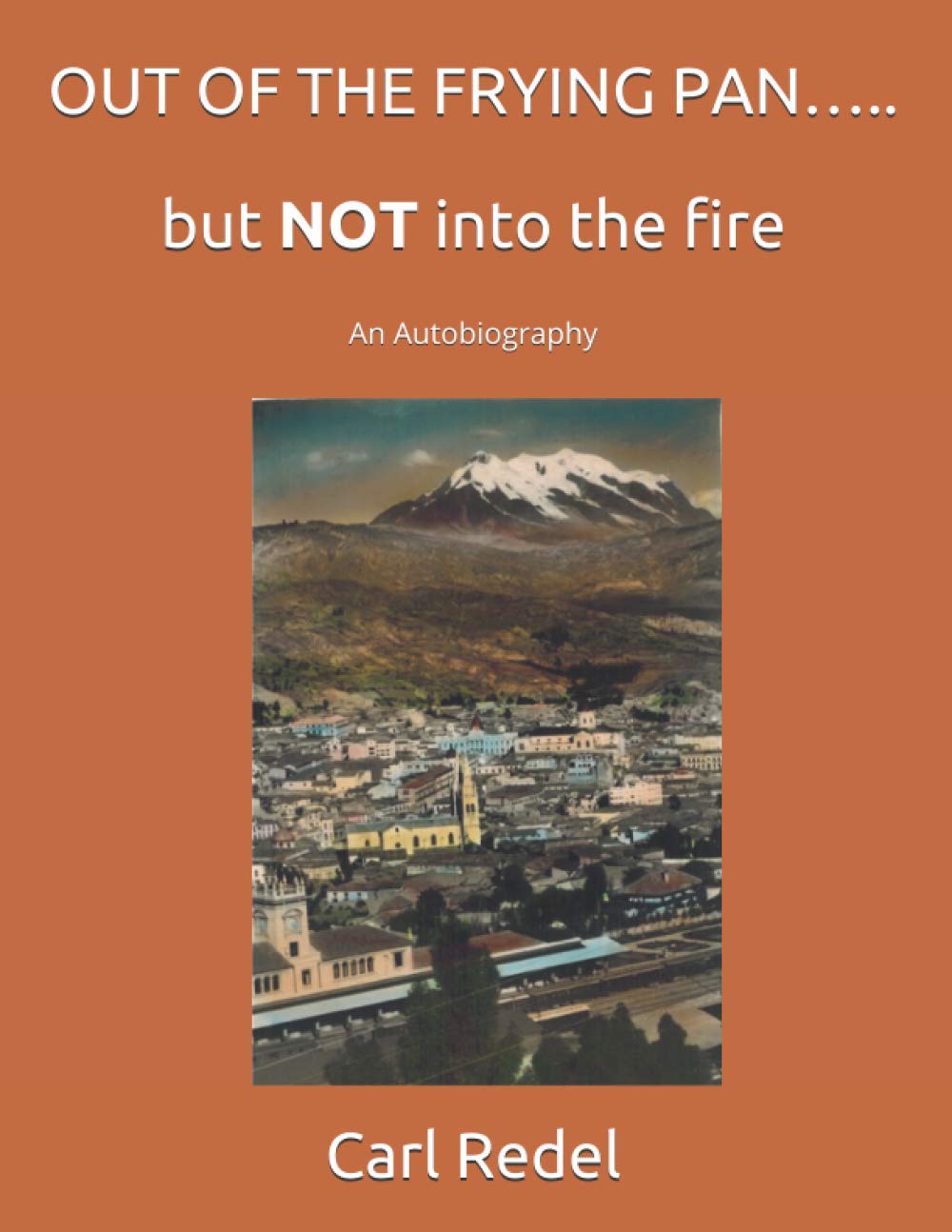 OUT OF THE FRYING PAN….. but NOT into the fire: An Autobiography Memories