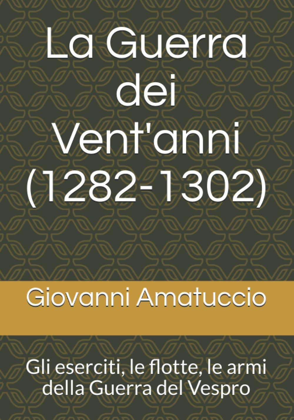 La Guerra dei Vent'anni (1282-1302): Gli eserciti, le flotte, le armi della Guerra del Vespro Politics & History
