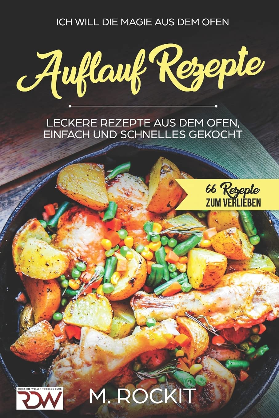 AUFLAUF REZEPTE, Leckere Rezepte aus dem Ofen, einfach und schnelles gekocht.: Ich Will - DIE MAGIE AUS DEM OFEN - 66 Rezepte zum verlieben Leisure, Home & Garden