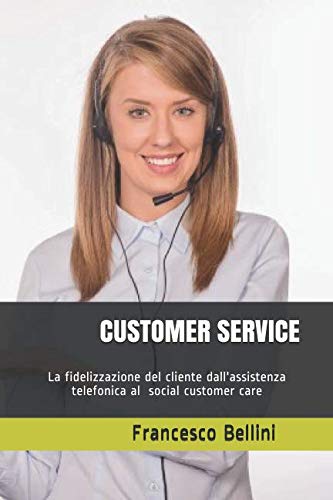 CUSTOMER SERVICE: La cura del cliente dall'assistenza telefonica al Social customer care Books