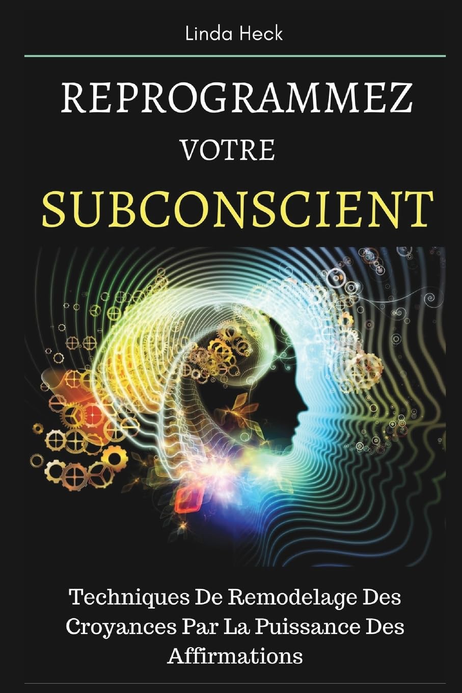 Reprogrammez Votre Subconscient: Techniques De Remodelage Des Croyances Par La Puissance Des Affirmations Self-help