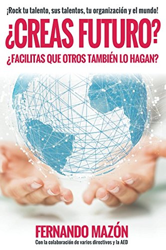 ¿Creas futuro? ¿Facilitas que otros también lo hagan?: ¡Rock tu talento, sus talentos, tu organización, y el mundo! Business, Finance & Career