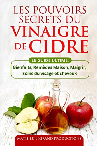 Les pouvoirs secrets du Vinaigre de Cidre: Bienfaits - Remèdes Maison - Soins du visage et cheveux - Maigrir et Perdre du Poids book