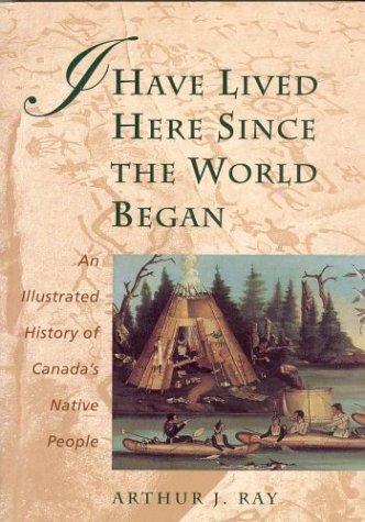 I Have Lived Here Since the World Began: An Illustrated History of Canada's Native People Books