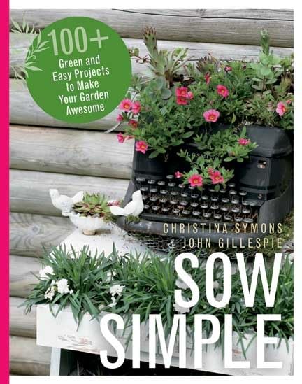 Sow Simple: 100+ Green and Easy Projects to Make Your Garden Awesome Garden & Plants