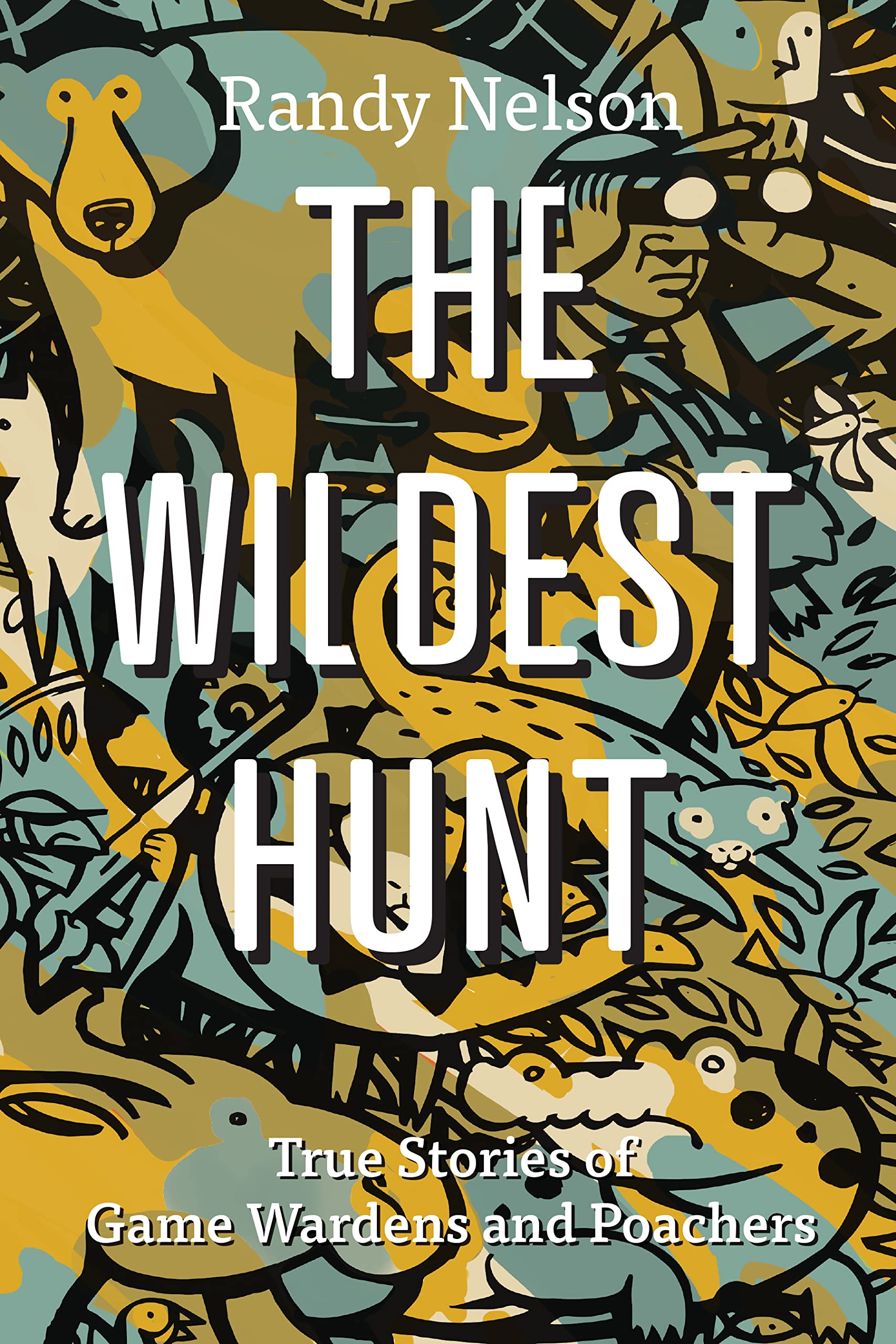 The Wildest Hunt: True Stories of Game Wardens and Poachers Politics & Society
