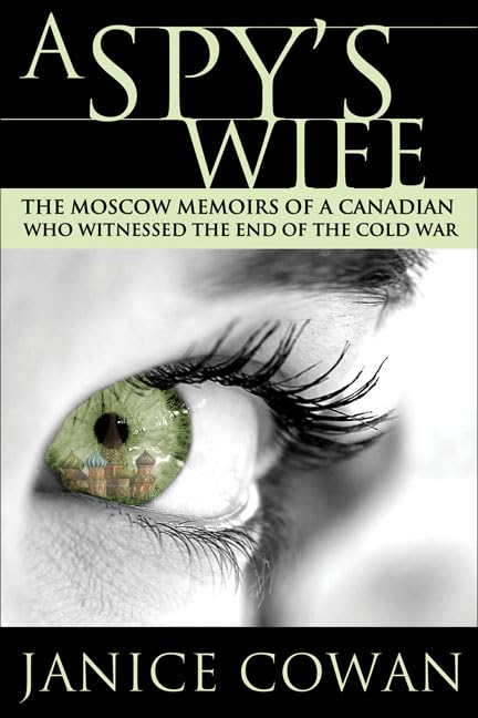 A Spy's Wife: The Moscow Memoirs of a Canadian Who Witnessed the End of the Cold War Politics & Society Books