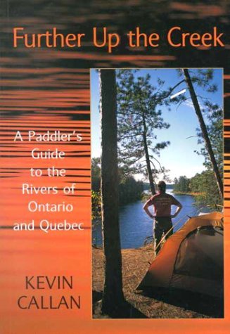 Further Up the Creek: A Paddler's Guide to the Rivers of Ontario and Quebec book