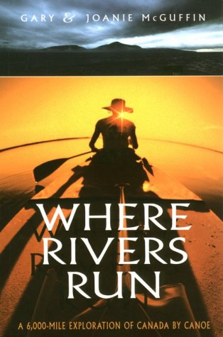 Where Rivers Run: A 6,000-Mile Exploration of Canada by Canoe Leisure, Home & Garden