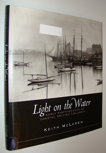 LIGHT ON THE WATER - Early Photography of Coastal British Columbi book