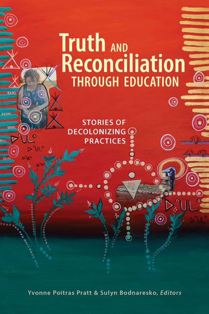 Truth and Reconciliation Through Education: Stories of Decolonizing Practices Books