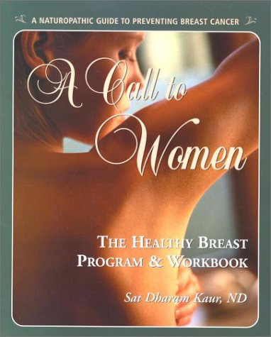 A Call to Women: The Healthy Breast Program & Workbook : A Naturopathic Guide to Preventing Breast Cancer Health, Nutrition & Fitness