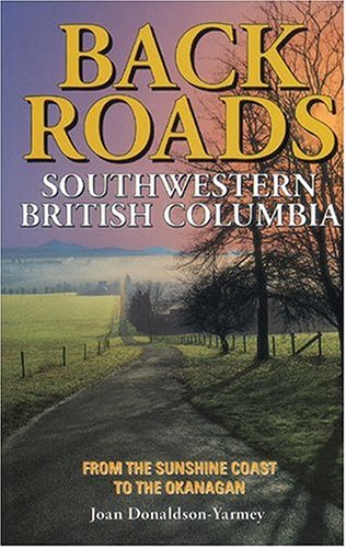 Backroads of Southwestern British Columbia: From the Sunshine Coast to the Okanagan Leisure, Home & Garden