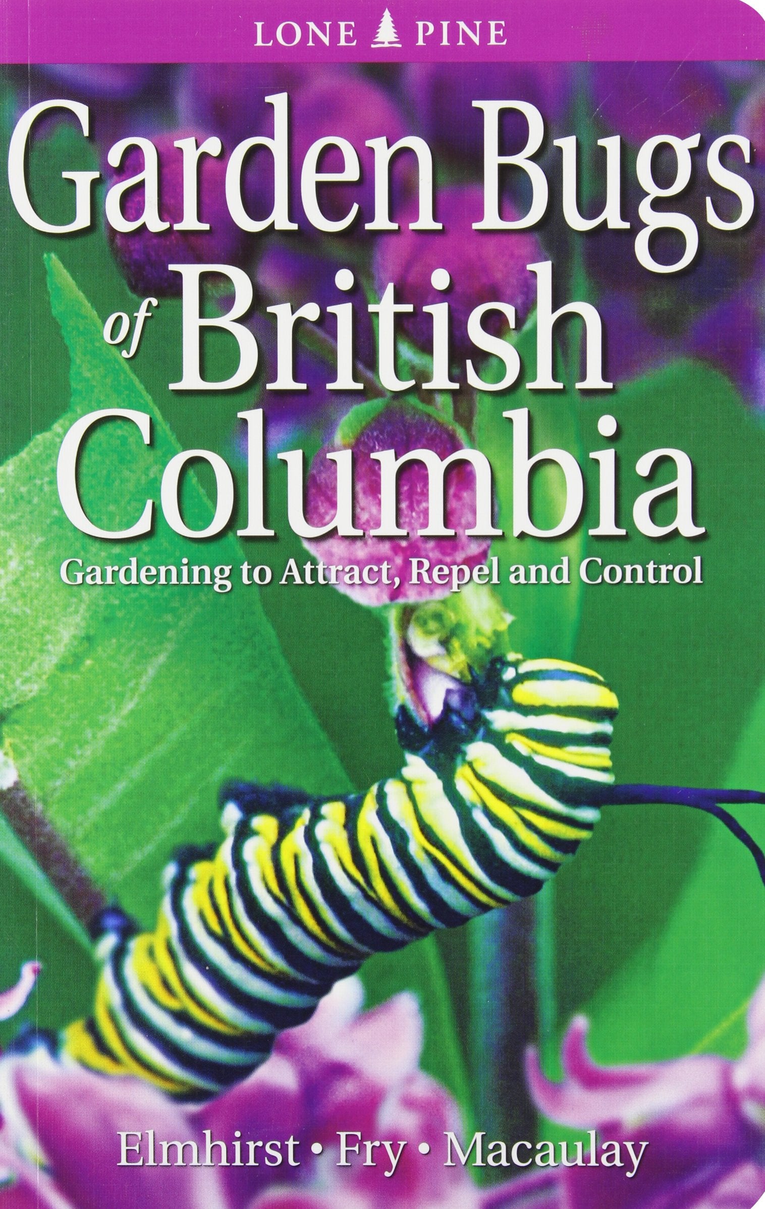 Garden Bugs of British Columbia: Gardening to Attract, Repel and Control book