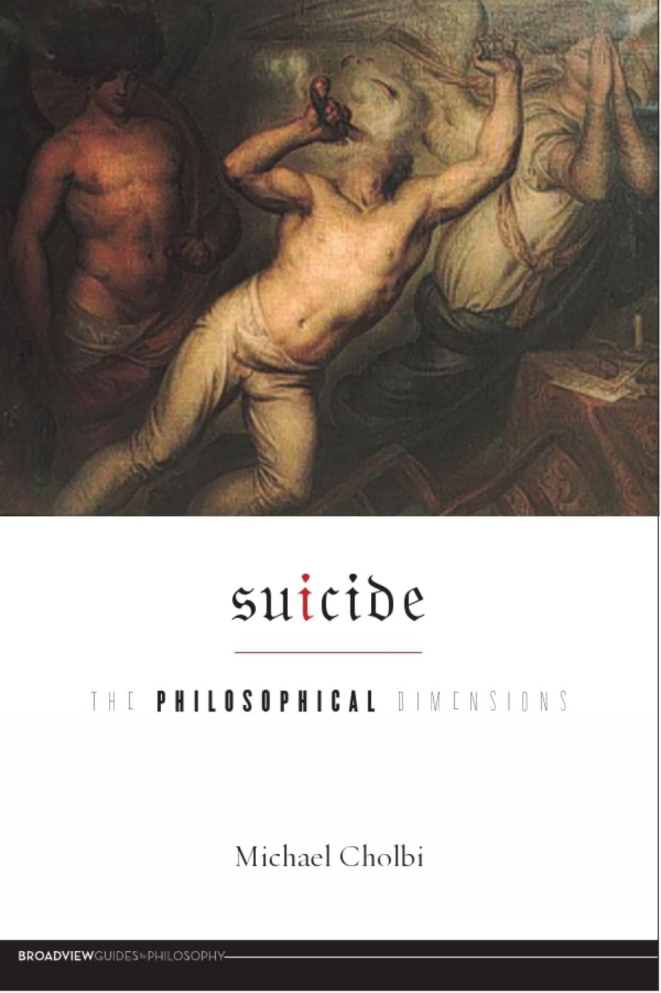 Suicide: The Philosophical Dimensions (Broadview Guides to Philosophy) Philosophy