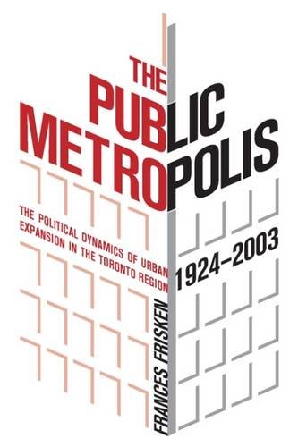 The Public Metropolis: The Political Dynamics of Urban Expansion in the Toronto Region 1924-2003 Social Sciences