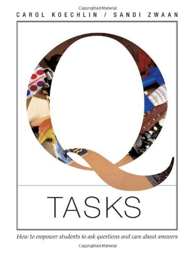 Q Tasks: How to Empower Students to Ask Questions: How to Empower Students to Ask Questions and Care About Answers Learning & Reference