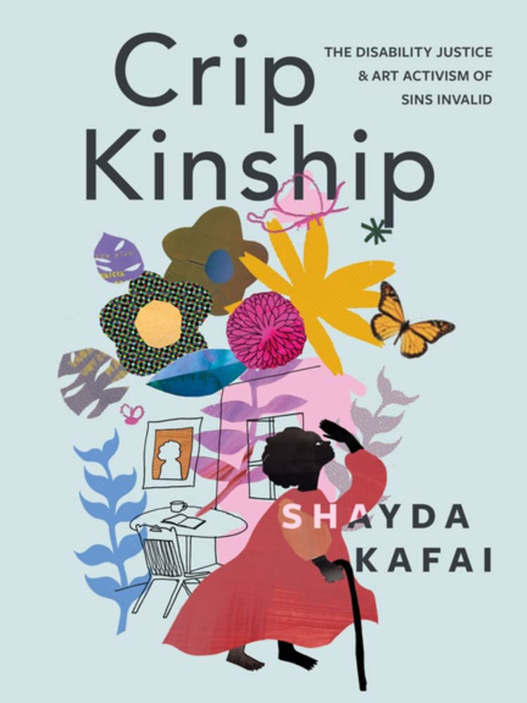 Crip Kinship: The Disability Justice & Art Activism of Sins Invalid book