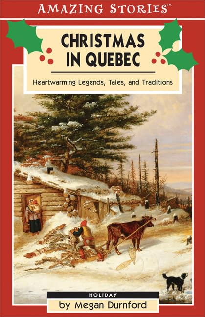 Christmas in Quebec: Heartwarming Legends, Tales And Traditions (Amazing Stories) Politics & History