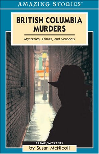 British Columbia Murders: Mysteries, Crimes, and Scandals (Amazing Stories) Politics & Society