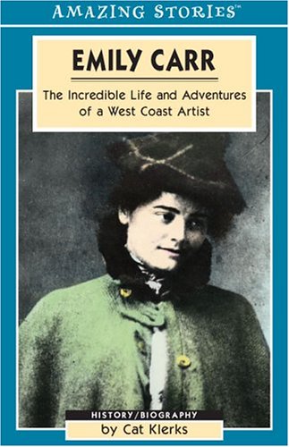Emily Carr: The Incredible Life and Adventures of a West Coast Artist Art & Literature