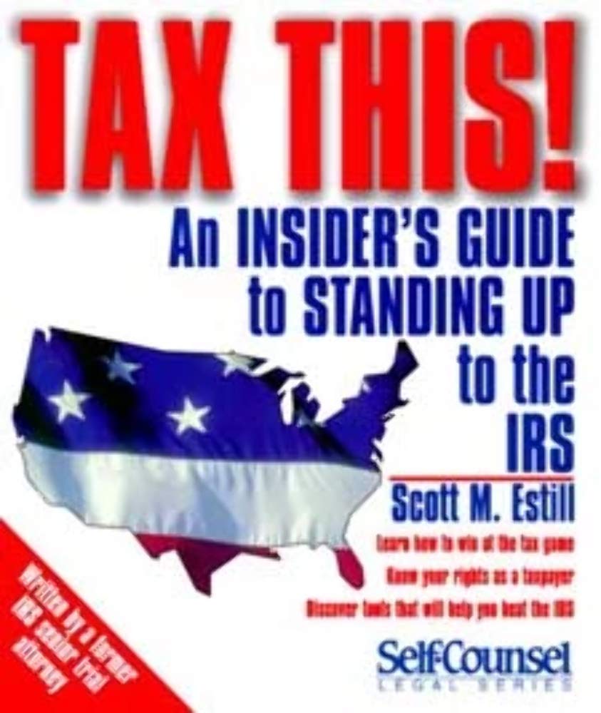 Tax This!: An Insider's Guide to Standing Up to the IRS (Self-Counsel Legal Series) Business, Finance & Career