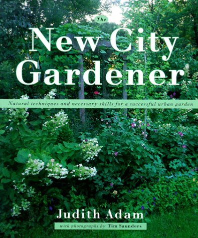 The New City Gardner: Natural Techniques and Necessary Skills for a Successful Urban Garden Garden & Plants
