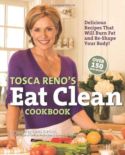 Tosca Reno's Eat Clean Cookbook: Delicious Recipes That Will Burn Fat and Re-Shape Your Body! Leisure, Home & Garden