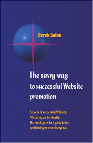 The Savvy Way to Successful Website Promotion: Secrets of successful Websites; Attracting on-line traffic; The most up to date guide to top positioning on search engines book